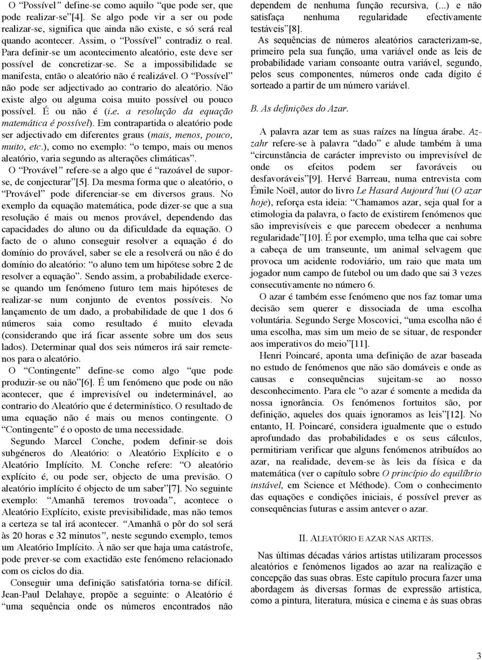 O Possível não pode ser adjectivado ao contrario do aleatório. Não existe algo ou alguma coisa muito possível ou pouco possível. É ou não é (i.e. a resolução da equação matemática é possível).