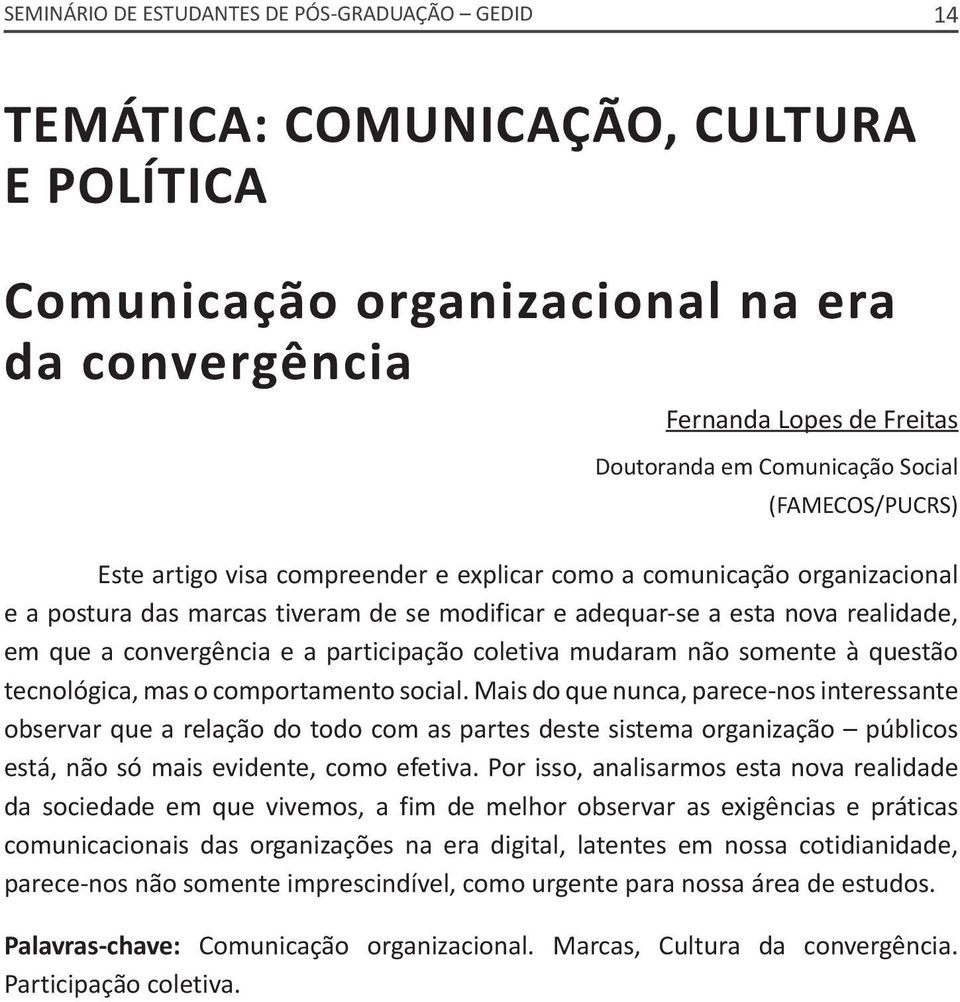 convergência e a participação coletiva mudaram não somente à questão tecnológica, mas o comportamento social.