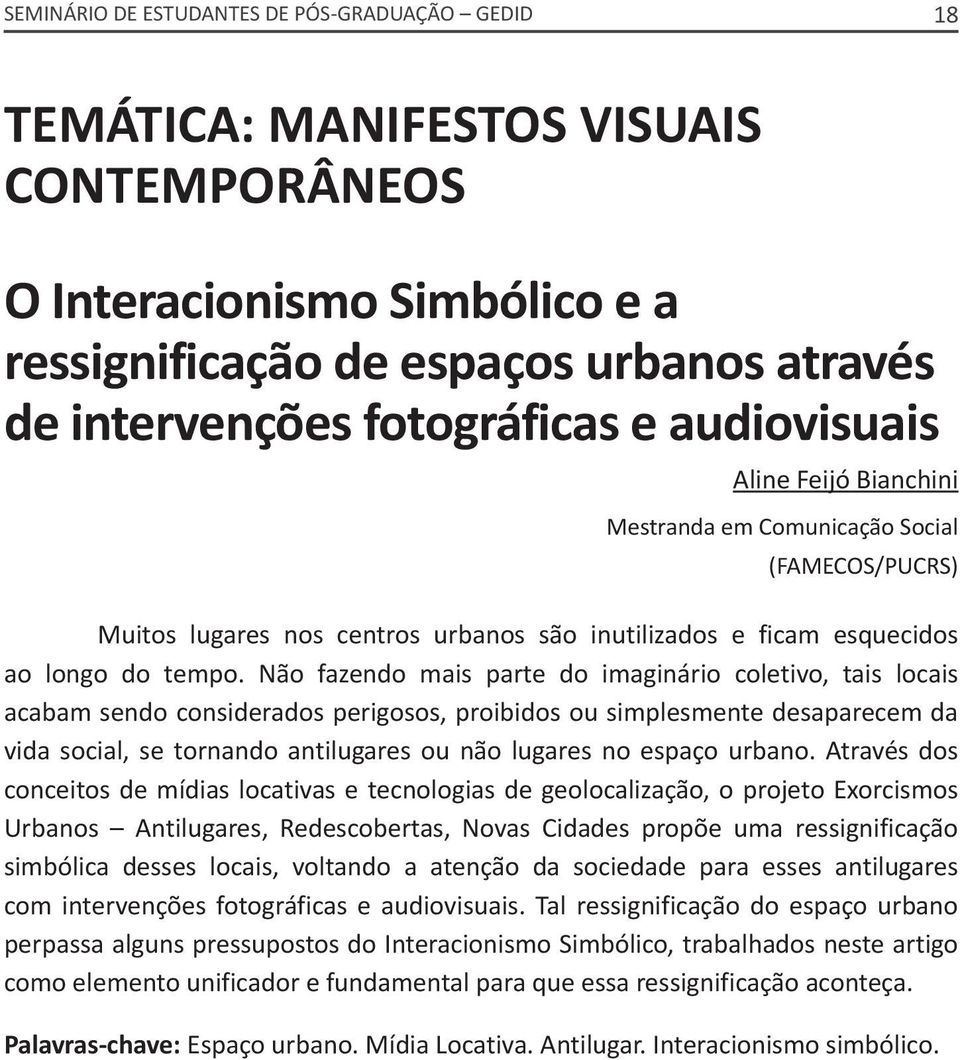 Não fazendo mais parte do imaginário coletivo, tais locais acabam sendo considerados perigosos, proibidos ou simplesmente desaparecem da vida social, se tornando antilugares ou não lugares no espaço