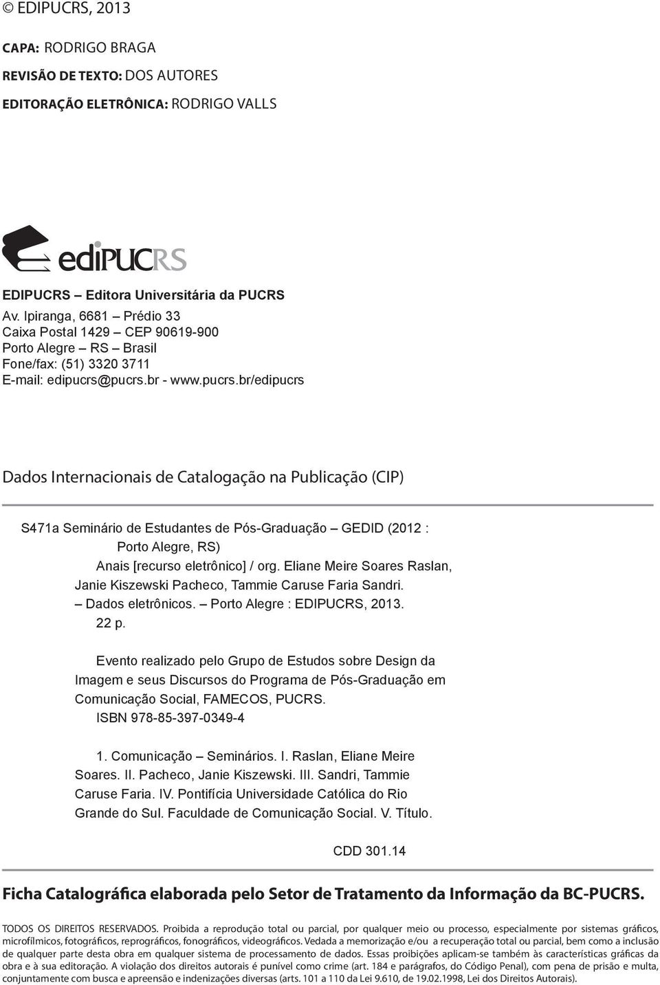 pucrs.br - www.pucrs.br/edipucrs Dados Internacionais de Catalogação na Publicação (CIP) S471a Seminário de Estudantes de Pós-Graduação GEDID (2012 : Porto Alegre, RS) Anais [recurso eletrônico] / org.