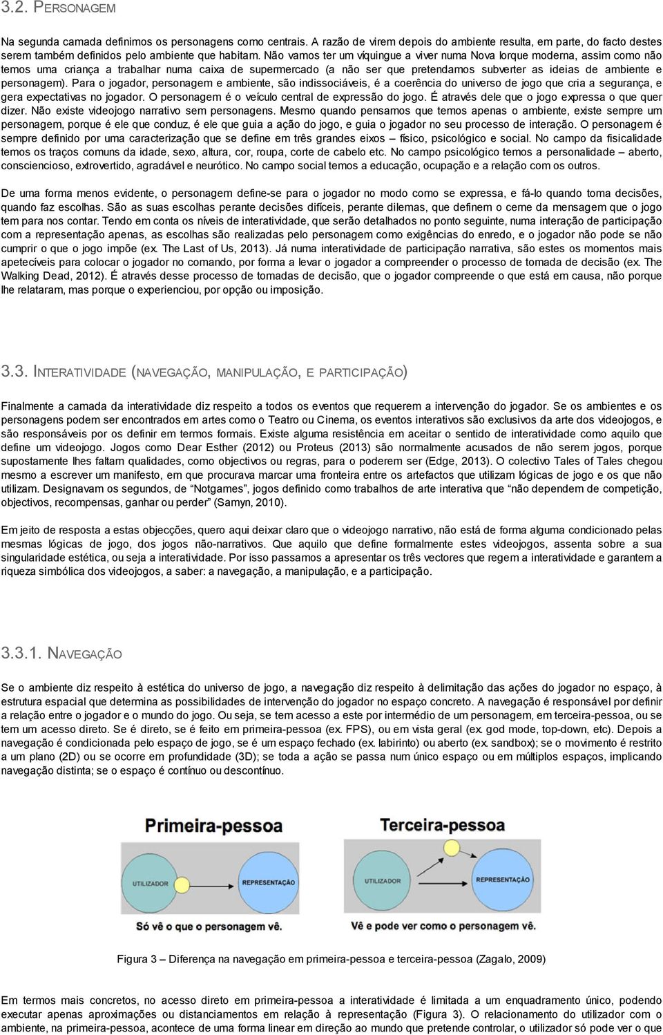 personagem). Para o jogador, personagem e ambiente, são indissociáveis, é a coerência do universo de jogo que cria a segurança, e gera expectativas no jogador.