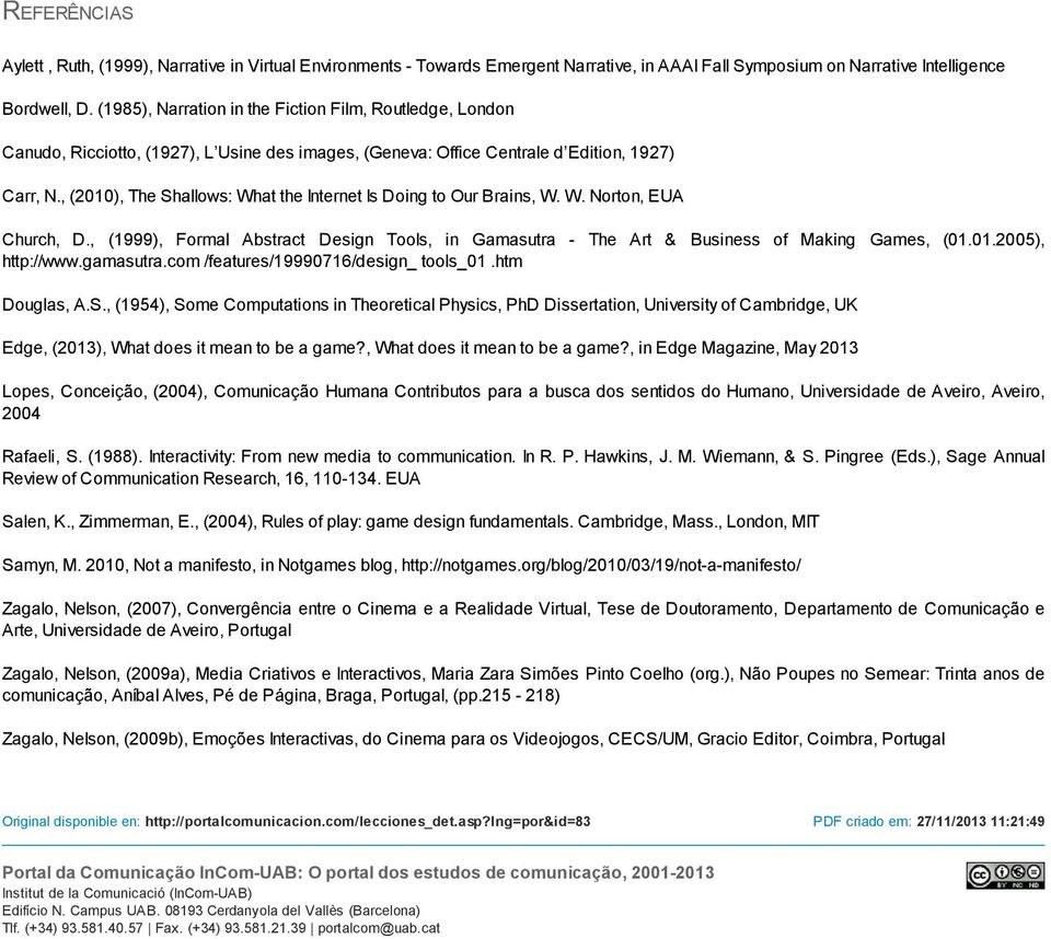 , (2010), The Shallows: What the Internet Is Doing to Our Brains, W. W. Norton, EUA Church, D., (1999), Formal Abstract Design Tools, in Gamasutra - The Art & Business of Making Games, (01.01.2005), http://www.