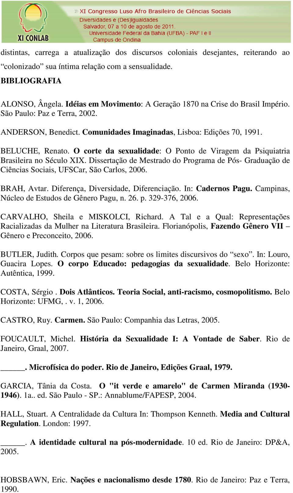 O corte da sexualidade: O Ponto de Viragem da Psiquiatria Brasileira no Século XIX. Dissertação de Mestrado do Programa de Pós- Graduação de Ciências Sociais, UFSCar, São Carlos, 2006. BRAH, Avtar.