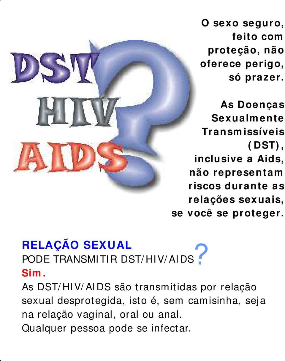 relações sexuais, se você se proteger. RELAÇÃO SEXUAL PODE TRANSMITIR DST/HIV/AIDS Sim.