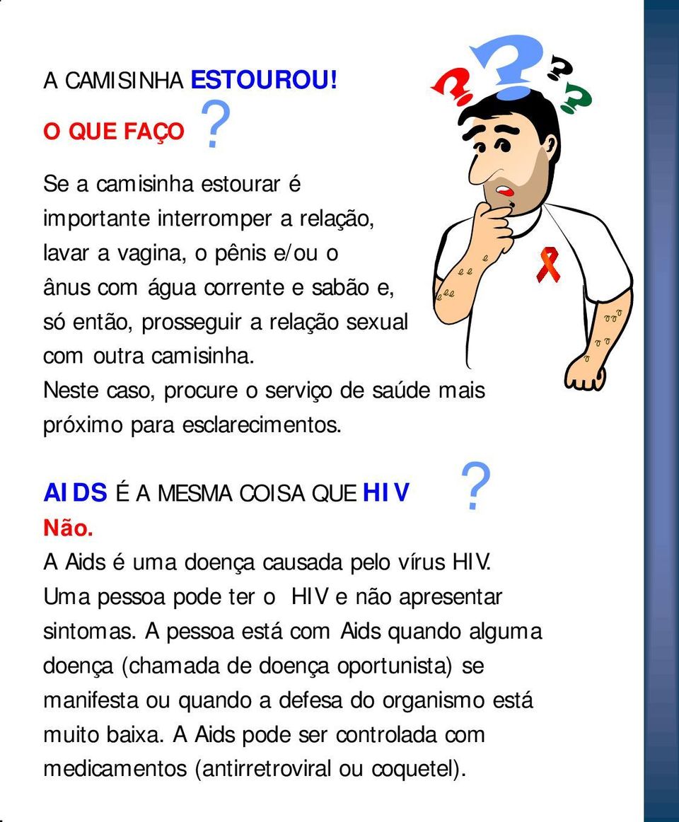 relação sexual com outra camisinha. Neste caso, procure o serviço de saúde mais próximo para esclarecimentos. AIDS É A MESMA COISA QUE HIV Não.