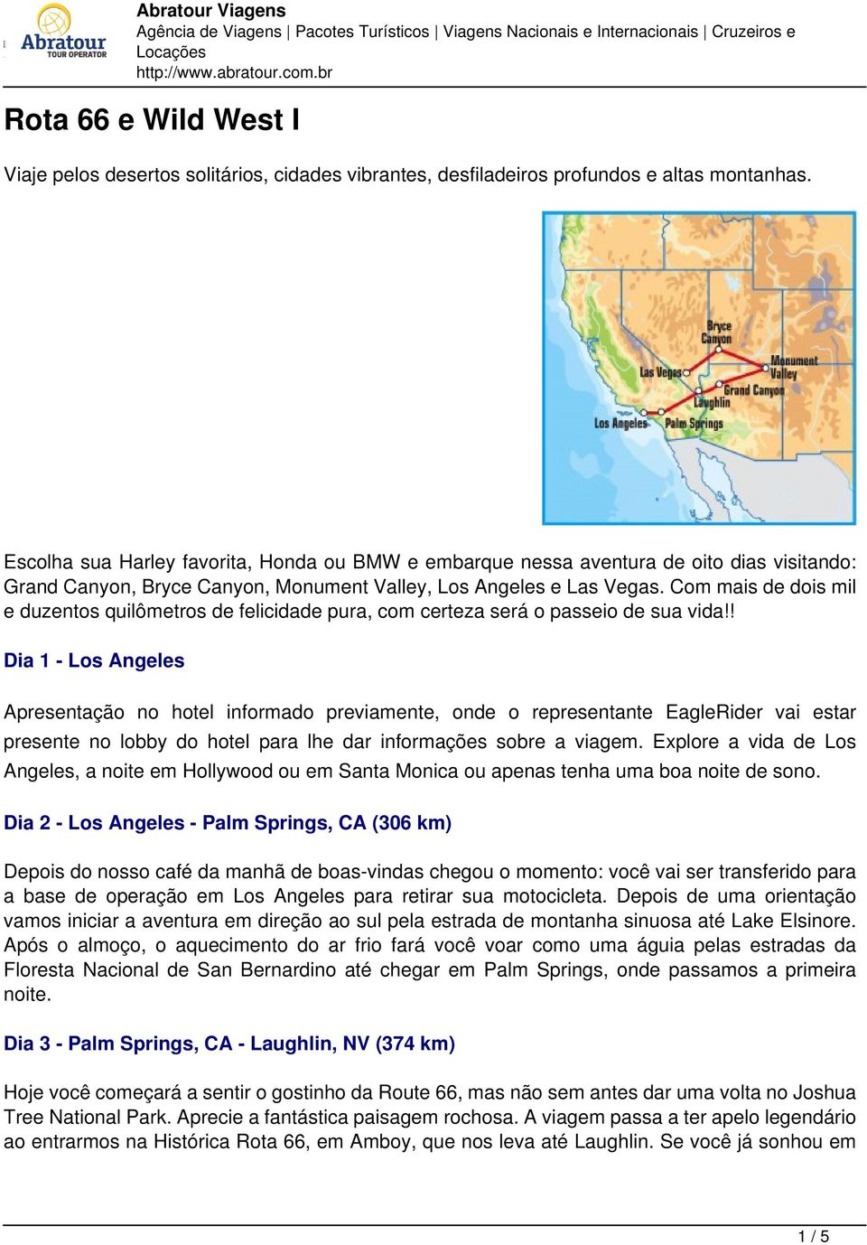 Escolha sua Harley favorita, Honda ou BMW e embarque nessa aventura de oito dias visitando: Grand Canyon, Bryce Canyon, Monument Valley, Los Angeles e Las Vegas.