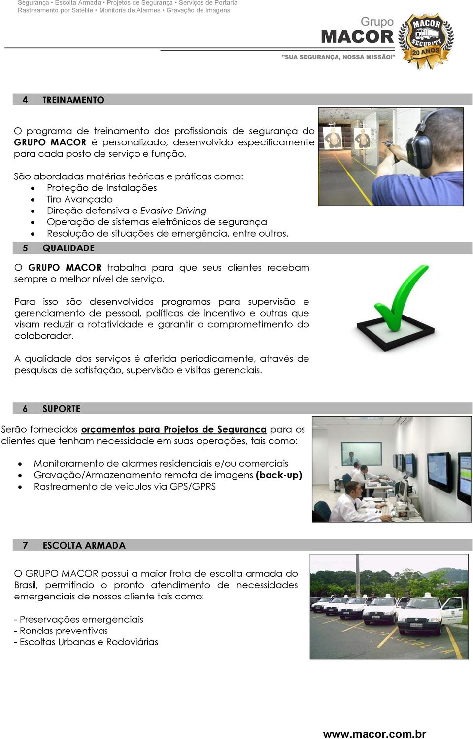 emergência, entre outros. 5 QUALIDADE O GRUPO MACOR trabalha para que seus clientes recebam sempre o melhor nível de serviço.