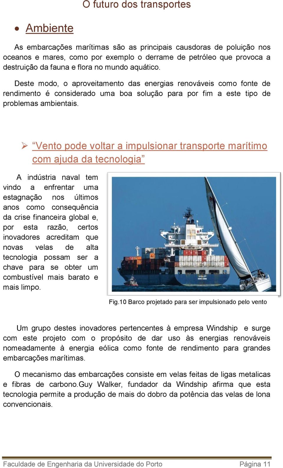 Vento pode voltar a impulsionar transporte marítimo com ajuda da tecnologia A indústria naval tem vindo a enfrentar uma estagnação nos últimos anos como consequência da crise financeira global e, por