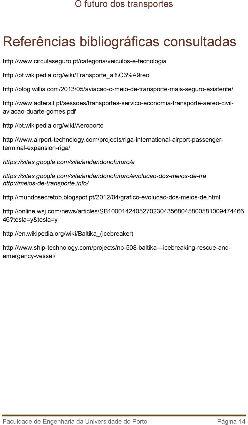 com/site/andandonofuturo/a https://sites.google.com/site/andandonofuturo/evolucao-dos-meios-de-tra http://meios-de-transporte.info/ http://mundosecretob.blogspot.