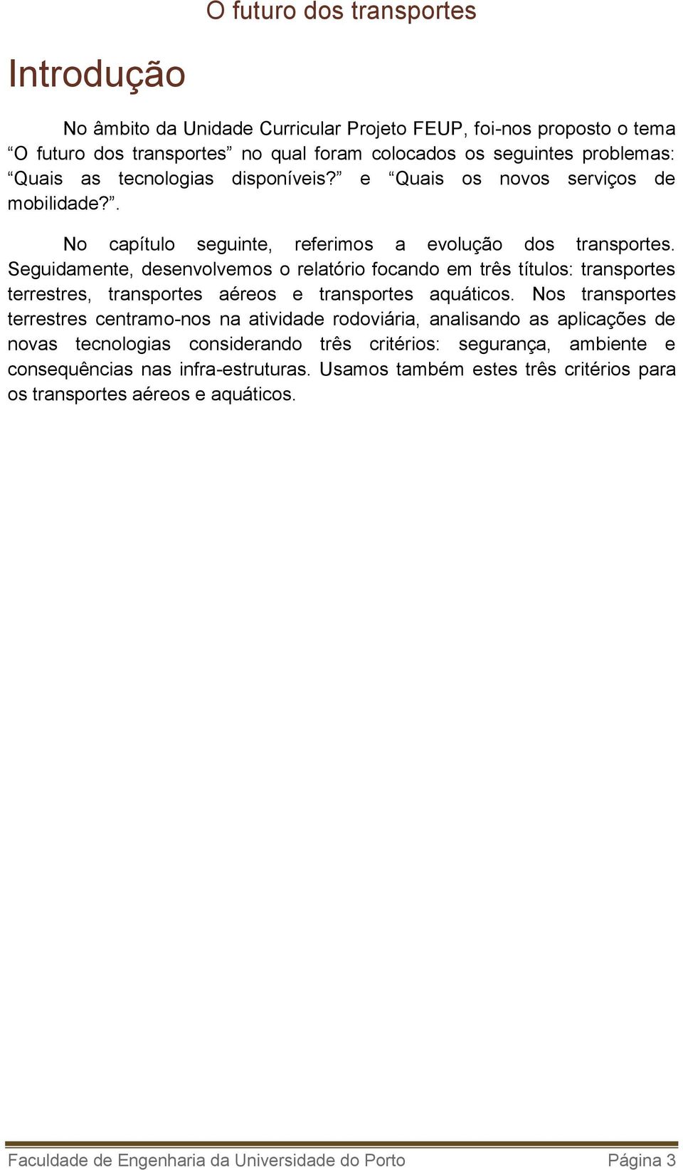 Seguidamente, desenvolvemos o relatório focando em três títulos: transportes terrestres, transportes aéreos e transportes aquáticos.