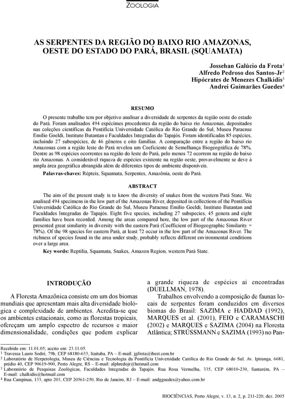 Andrei Guimarães Guedes 4 RESUMO O presente trabalho tem por objetivo analisar a diversidade de serpentes da região oeste do estado do Pará.