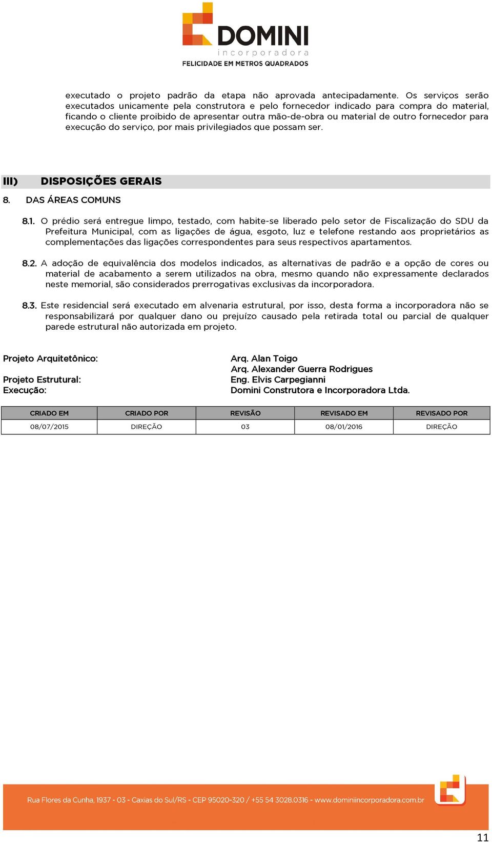 para execução do serviço, por mais privilegiados que possam ser. III) DISPOSIÇÕES GERAIS 8. DAS ÁREAS COMUNS 8.1.