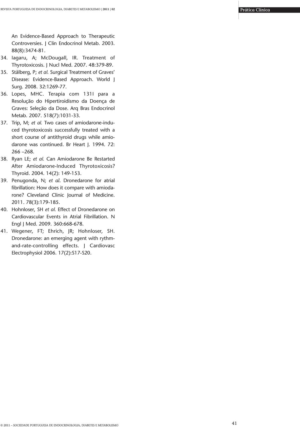Terapia com 131I para a Resolução do Hipertiroidismo da Doença de Graves: Seleção da Dose. Arq Bras Endocrinol Metab. 2007. 518(7):1031-33. 37. Trip, M; et al.