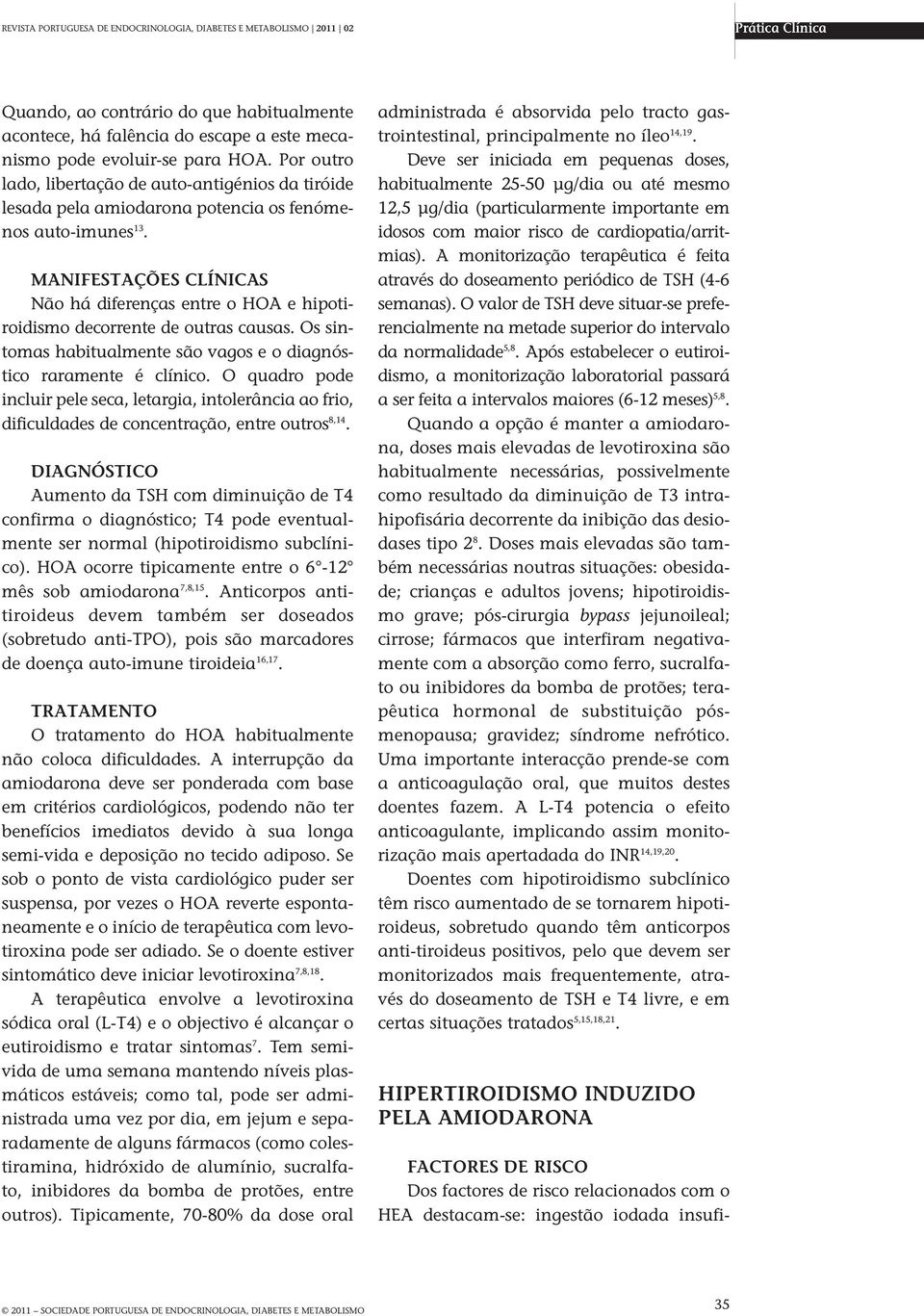 MANIFESTAÇÕES CLÍNICAS Não há diferenças entre o HOA e hipotiroidismo decorrente de outras causas. Os sintomas habitualmente são vagos e o diagnóstico raramente é clínico.