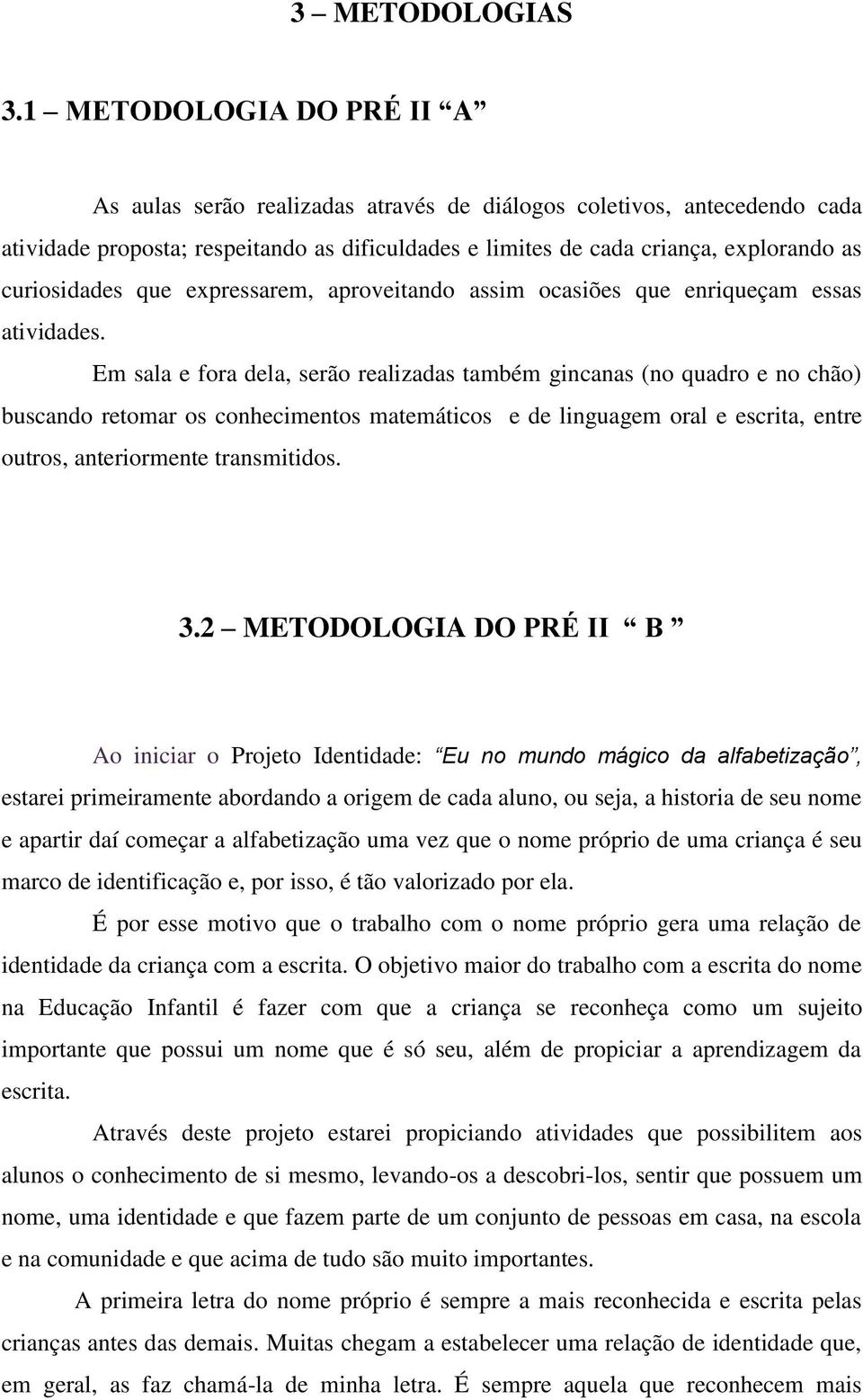 curiosidades que expressarem, aproveitando assim ocasiões que enriqueçam essas atividades.