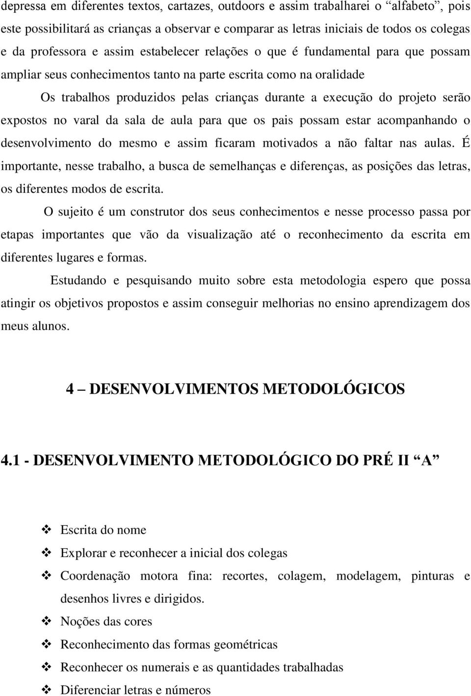 serão expostos no varal da sala de aula para que os pais possam estar acompanhando o desenvolvimento do mesmo e assim ficaram motivados a não faltar nas aulas.