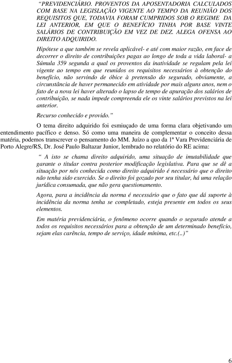 VINTE SALÁRIOS DE CONTRIBUIÇÃO EM VEZ DE DEZ. ALEGA OFENSA AO DIREITO ADQUIRIDO.