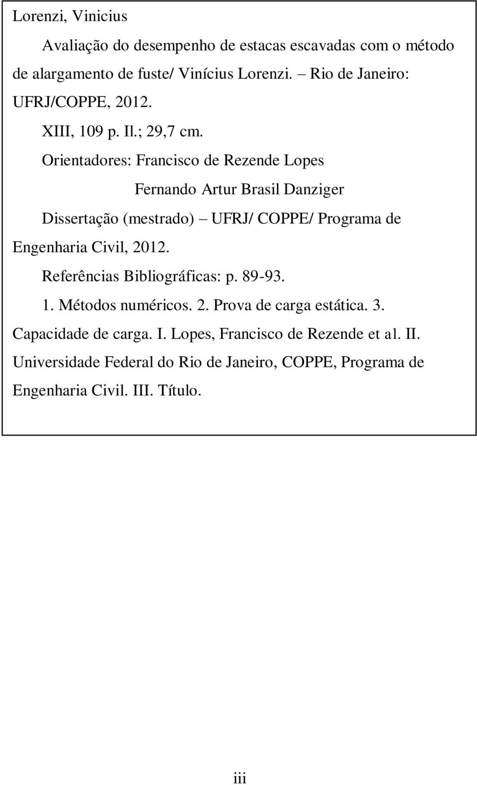 Orientadores: Francisco de Rezende Lopes Fernando Artur Brasil Danziger Dissertação (mestrado) UFRJ/ COPPE/ Programa de Engenharia Civil, 2012.