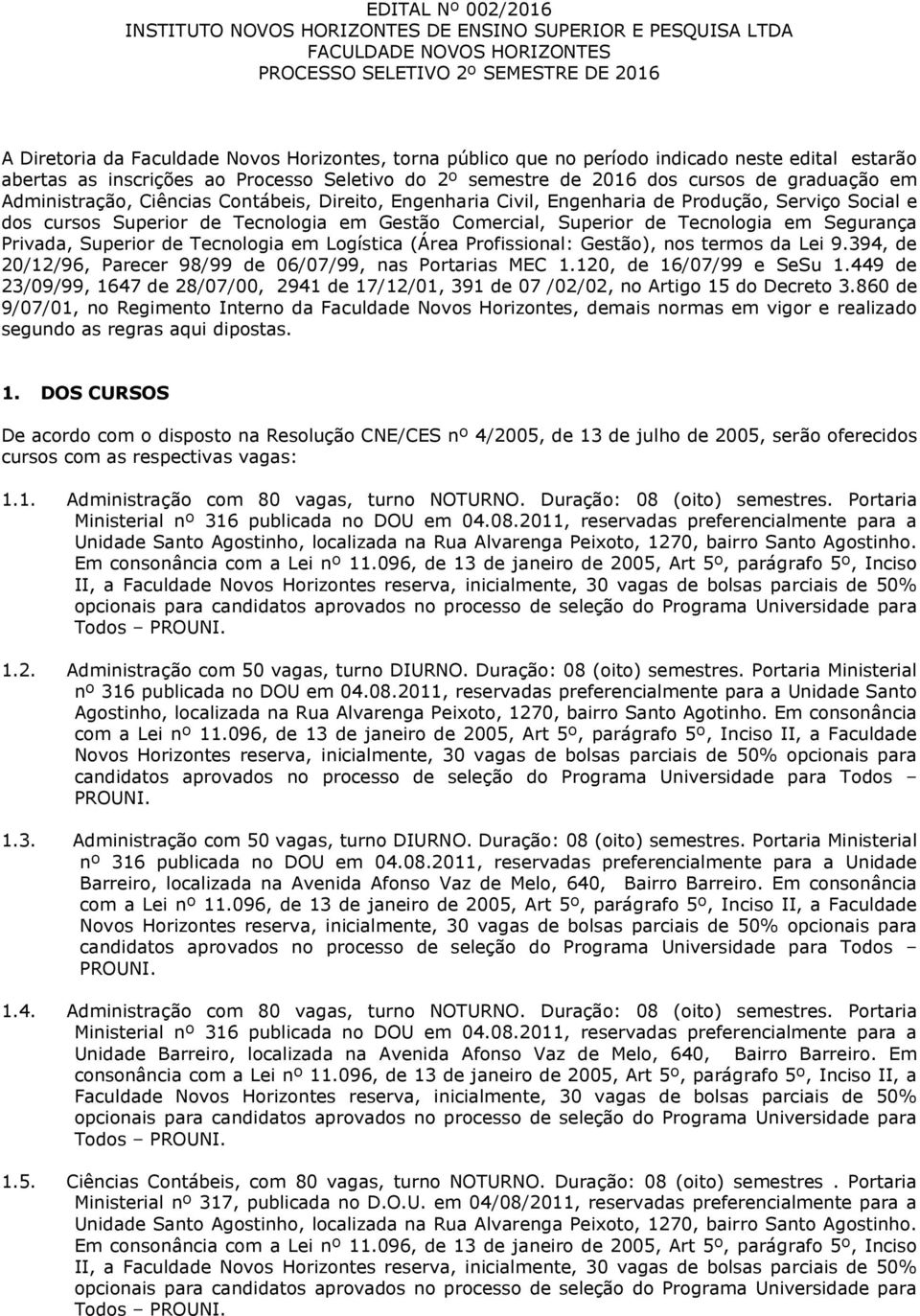 Engenharia Civil, Engenharia de Produção, Serviço Social e dos cursos Superior de Tecnologia em Gestão Comercial, Superior de Tecnologia em Segurança Privada, Superior de Tecnologia em Logística