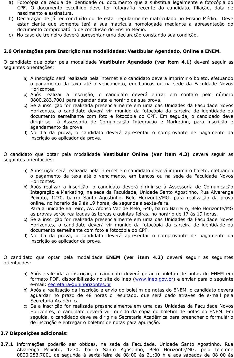 Deve estar ciente que somente terá a sua matrícula homologada mediante a apresentação do documento comprobatório de conclusão do Ensino Médio.