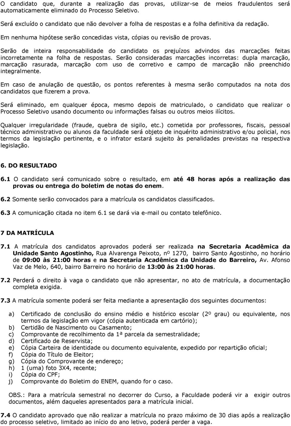 Serão de inteira responsabilidade do candidato os prejuízos advindos das marcações feitas incorretamente na folha de respostas.