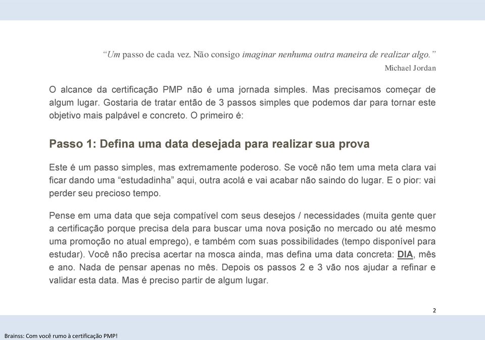 O primeiro é: Passo 1: Defina uma data desejada para realizar sua prova Este é um passo simples, mas extremamente poderoso.