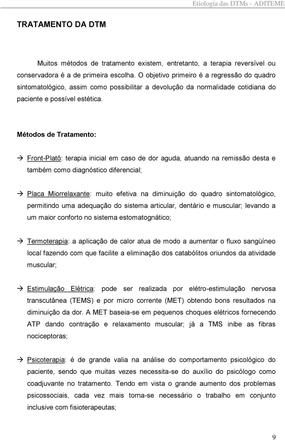 Métodos de Tratamento: Front-Platô: terapia inicial em caso de dor aguda, atuando na remissão desta e também como diagnóstico diferencial; Placa Miorrelaxante: muito efetiva na diminuição do quadro