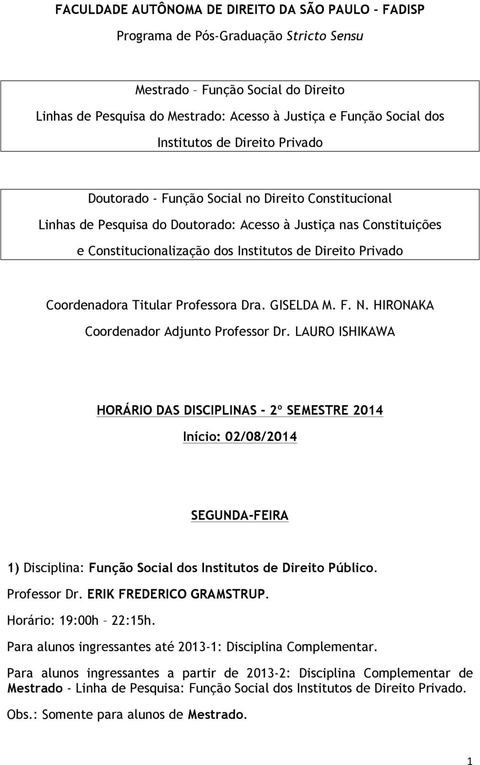 Constitucionalização dos Institutos de Direito Privado Coordenadora Titular Professora Dra. GISELDA M. F. N. HIRONAKA Coordenador Adjunto Professor Dr.