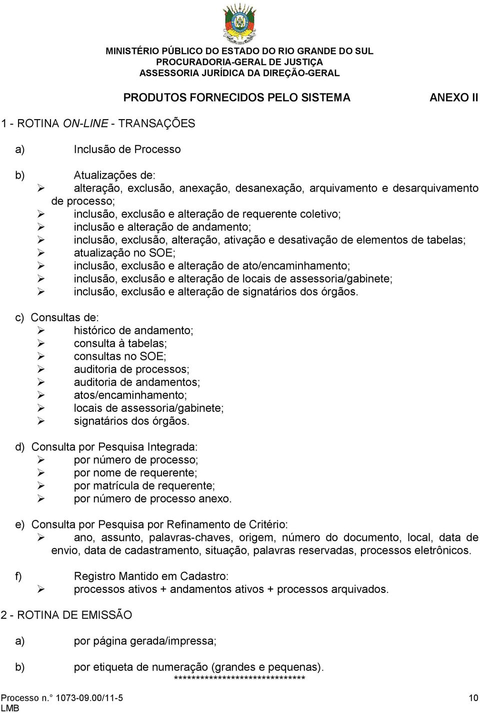 inclusão, exclusão e alteração de ato/encaminhamento; inclusão, exclusão e alteração de locais de assessoria/gabinete; inclusão, exclusão e alteração de signatários dos órgãos.