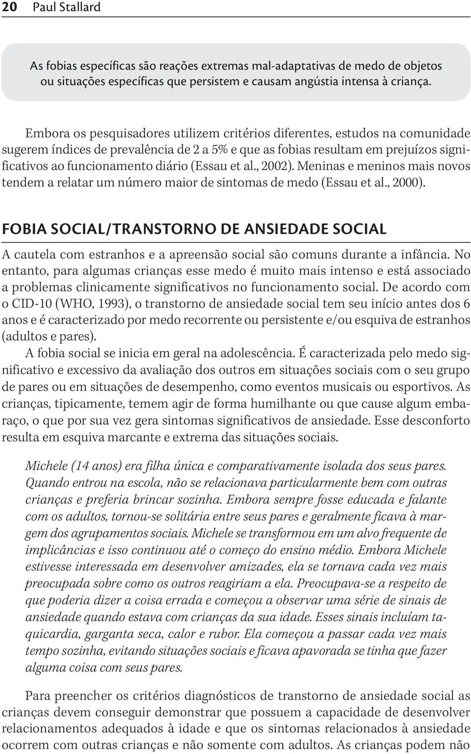 (Essau et al., 2002). Meninas e meninos mais novos tendem a relatar um número maior de sintomas de medo (Essau et al., 2000).