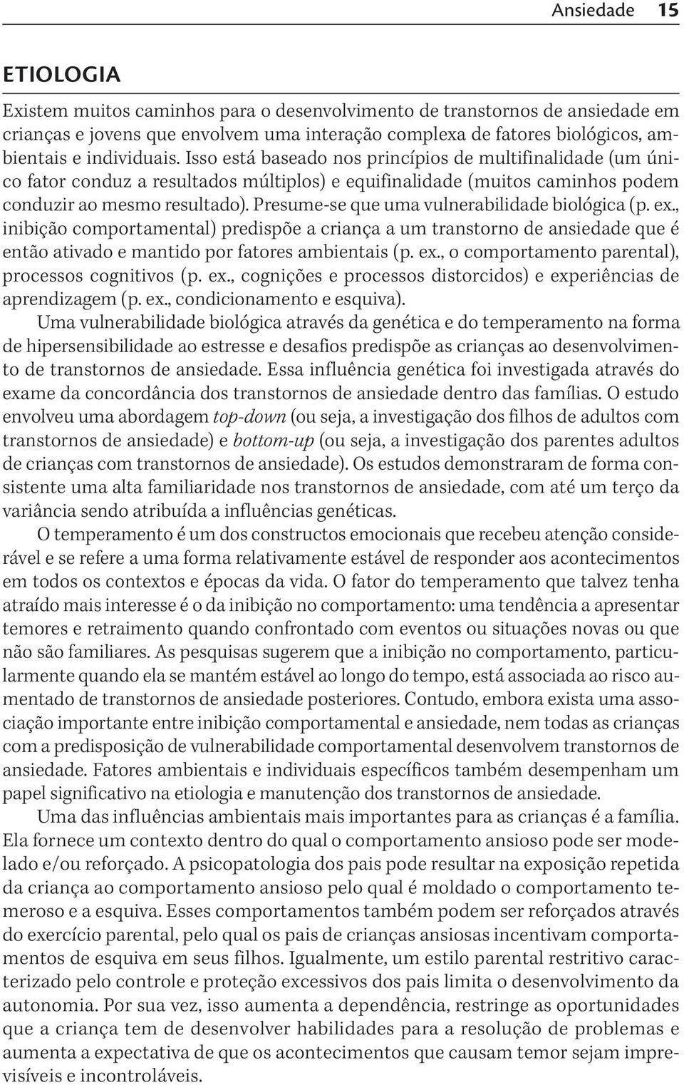 Presume-se que uma vulnerabilidade biológica (p. ex., inibição comportamental) predispõe a criança a um transtorno de ansiedade que é então ativado e mantido por fatores ambientais (p. ex., o comportamento parental), processos cognitivos (p.