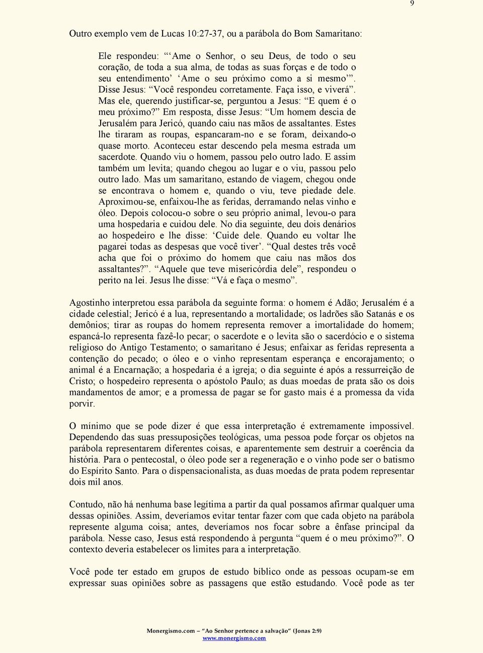 Em resposta, disse Jesus: Um homem descia de Jerusalém para Jericó, quando caiu nas mãos de assaltantes. Estes lhe tiraram as roupas, espancaram-no e se foram, deixando-o quase morto.