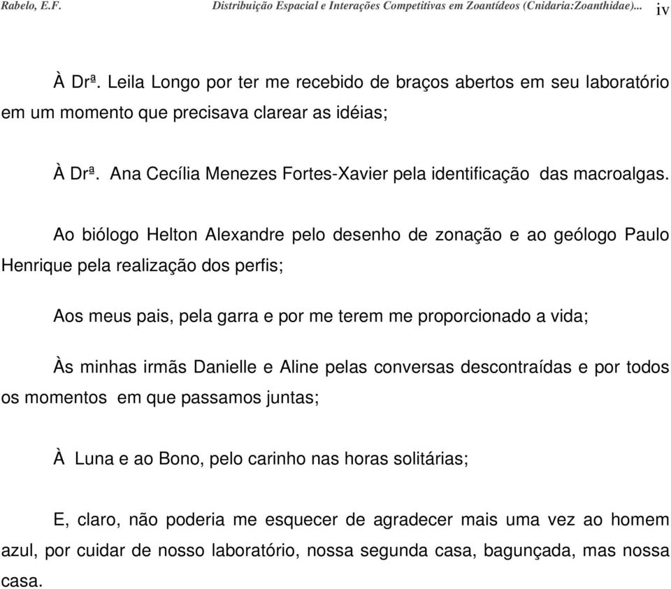 Ao biólogo Helton Alexandre pelo desenho de zonação e ao geólogo Paulo Henrique pela realização dos perfis; Aos meus pais, pela garra e por me terem me proporcionado a vida; Às minhas irmãs Danielle