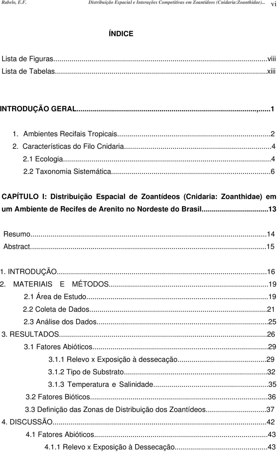 ..6 CAPÍTULO I: Distribuição Espacial de Zoantídeos (Cnidaria: Zoanthidae) em um Ambiente de Recifes de Arenito no Nordeste do Brasil...13 Resumo...14 Abstract...15 1. INTRODUÇÃO...16 2.