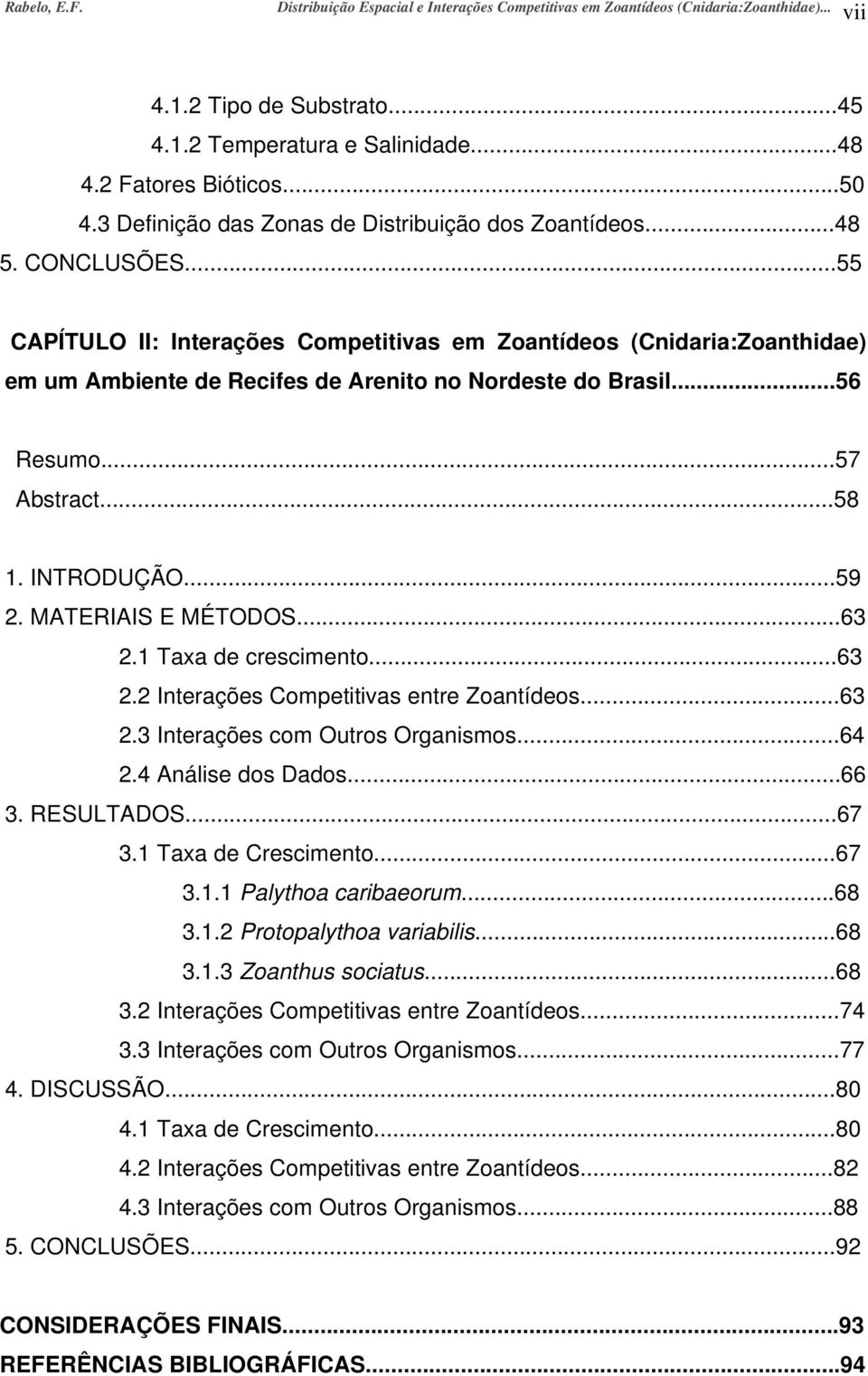 ..55 CAPÍTULO II: Interações Competitivas em Zoantídeos (Cnidaria:Zoanthidae) em um Ambiente de Recifes de Arenito no Nordeste do Brasil...56 Resumo...57 Abstract...58 1. INTRODUÇÃO...59 2.