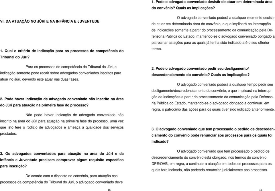 Para os processos de competência do Tribunal do Júri, a indicação somente pode recair sobre advogados conveniados inscritos para atuar no Júri, devendo este atuar nas duas fases. 2.