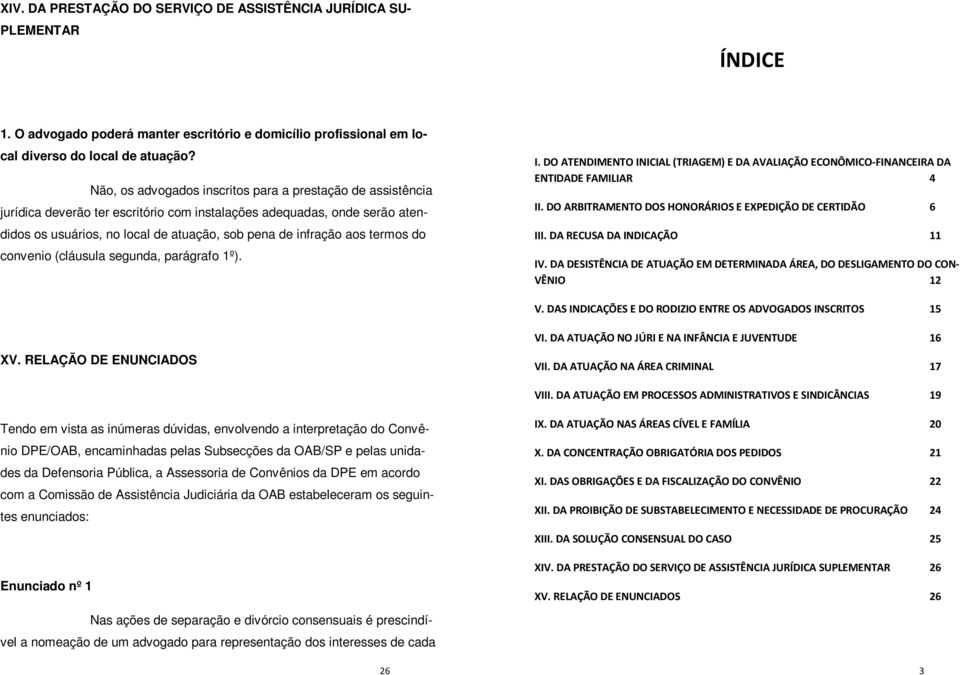 termos do convenio (cláusula segunda, parágrafo 1º). I. DO ATENDIMENTO INICIAL (TRIAGEM) E DA AVALIAÇÃO ECONÔMICO-FINANCEIRA DA ENTIDADE FAMILIAR 4 II.