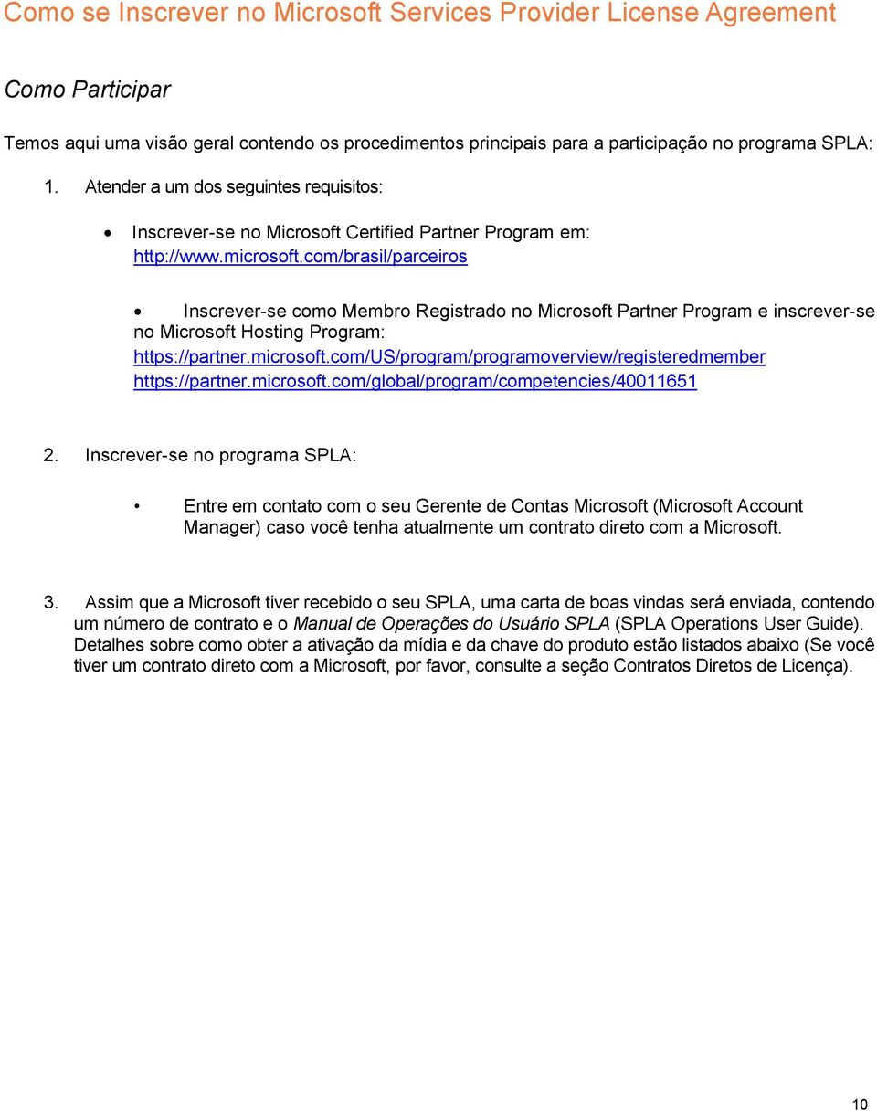 com/brasil/parceiros Inscrever-se como Membro Registrado no Microsoft Partner Program e inscrever-se no Microsoft Hosting Program: https://partner.microsoft.