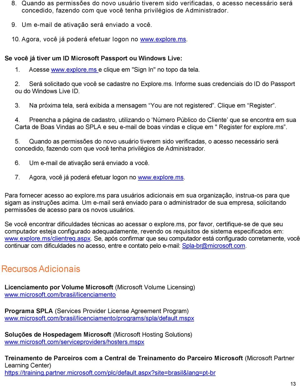 2. Será solicitado que você se cadastre no Explore.ms. Informe suas credenciais do ID do Passport ou do Windows Live ID. 3. Na próxima tela, será exibida a mensagem You are not registered.