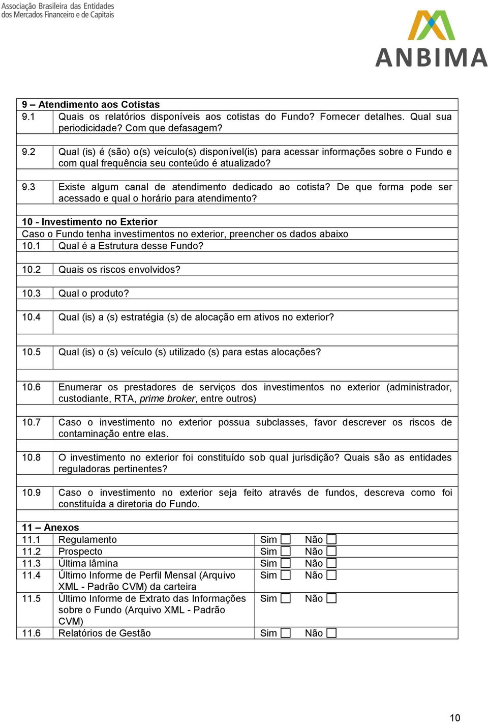 10 - Investimento no Exterior Caso o Fundo tenha investimentos no exterior, preencher os dados abaixo 10.1 Qual é a Estrutura desse Fundo? 10.2 Quais os riscos envolvidos? 10.3 Qual o produto? 10.4 Qual (is) a (s) estratégia (s) de alocação em ativos no exterior?