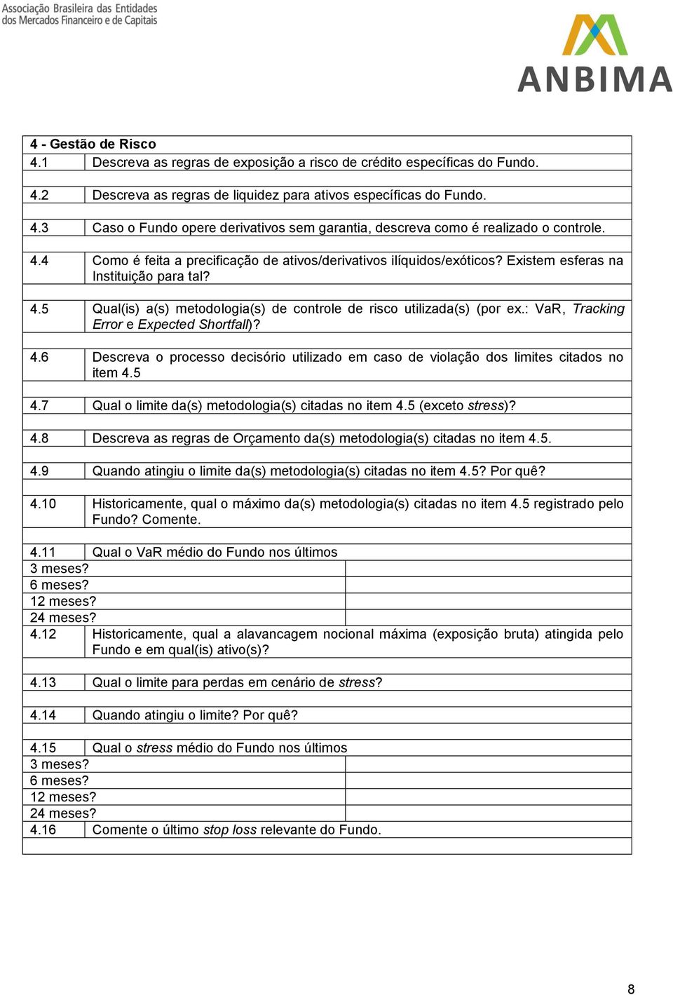 : VaR, Tracking Error e Expected Shortfall)? 4.6 Descreva o processo decisório utilizado em caso de violação dos limites citados no item 4.5 4.7 Qual o limite da(s) metodologia(s) citadas no item 4.