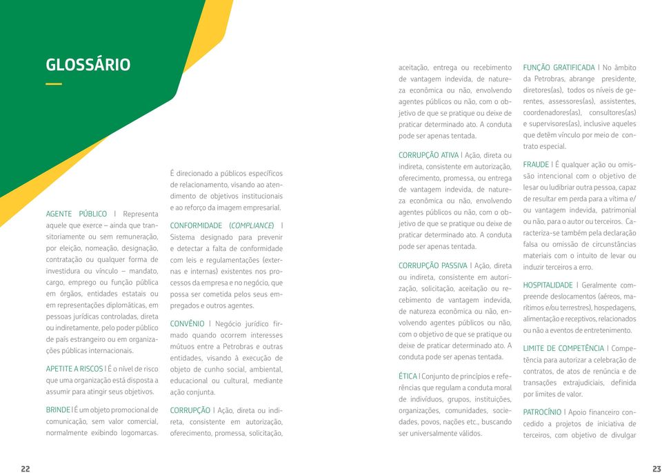 estrangeiro ou em organizações públicas internacionais. APETITE A RISCOS É o nível de risco que uma organização está disposta a assumir para atingir seus objetivos.