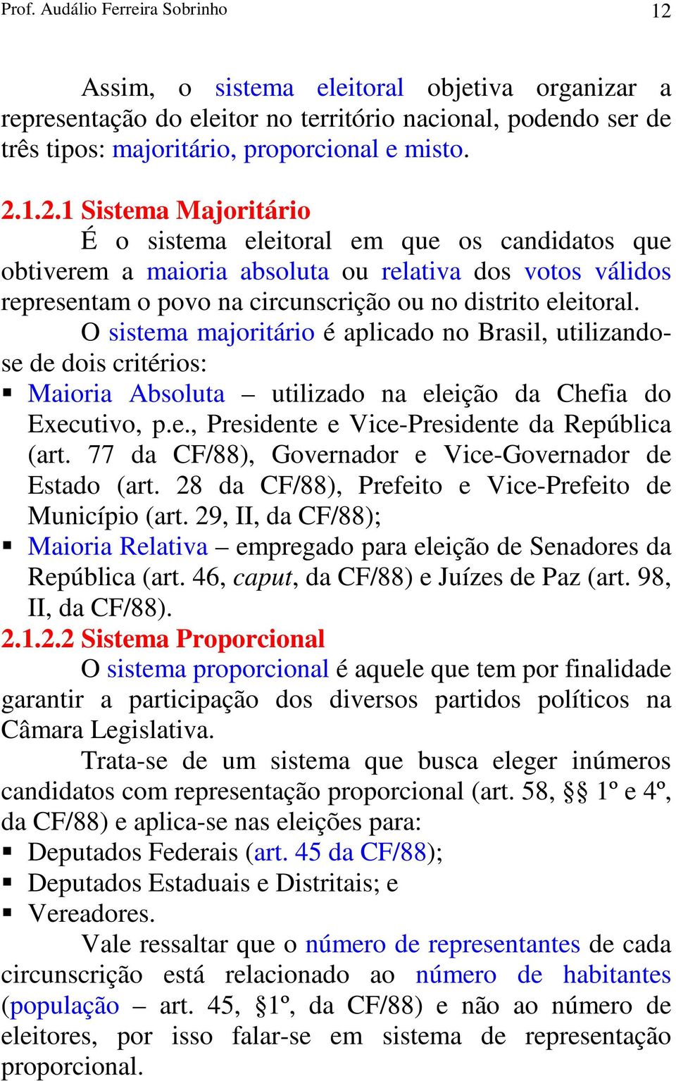 1.2.1 Sistema Majoritário É o sistema eleitoral em que os candidatos que obtiverem a maioria absoluta ou relativa dos votos válidos representam o povo na circunscrição ou no distrito eleitoral.