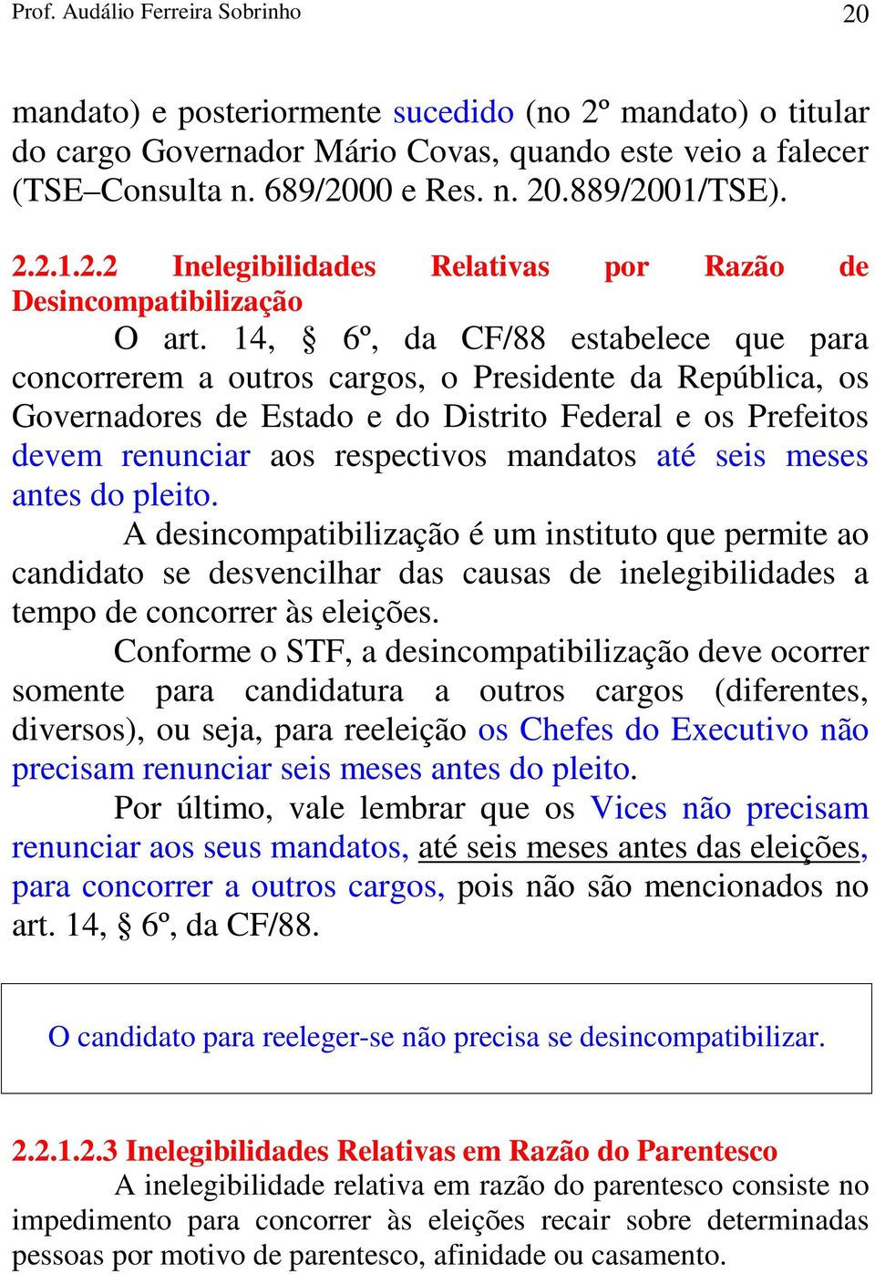 14, 6º, da CF/88 estabelece que para concorrerem a outros cargos, o Presidente da República, os Governadores de Estado e do Distrito Federal e os Prefeitos devem renunciar aos respectivos mandatos