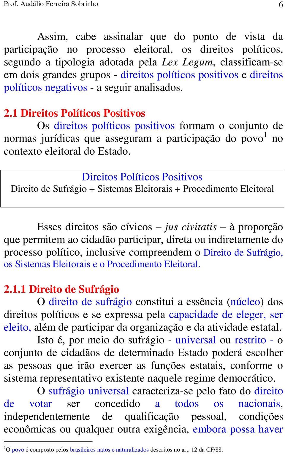 1 Direitos Políticos Positivos Os direitos políticos positivos formam o conjunto de normas jurídicas que asseguram a participação do povo 1 no contexto eleitoral do Estado.