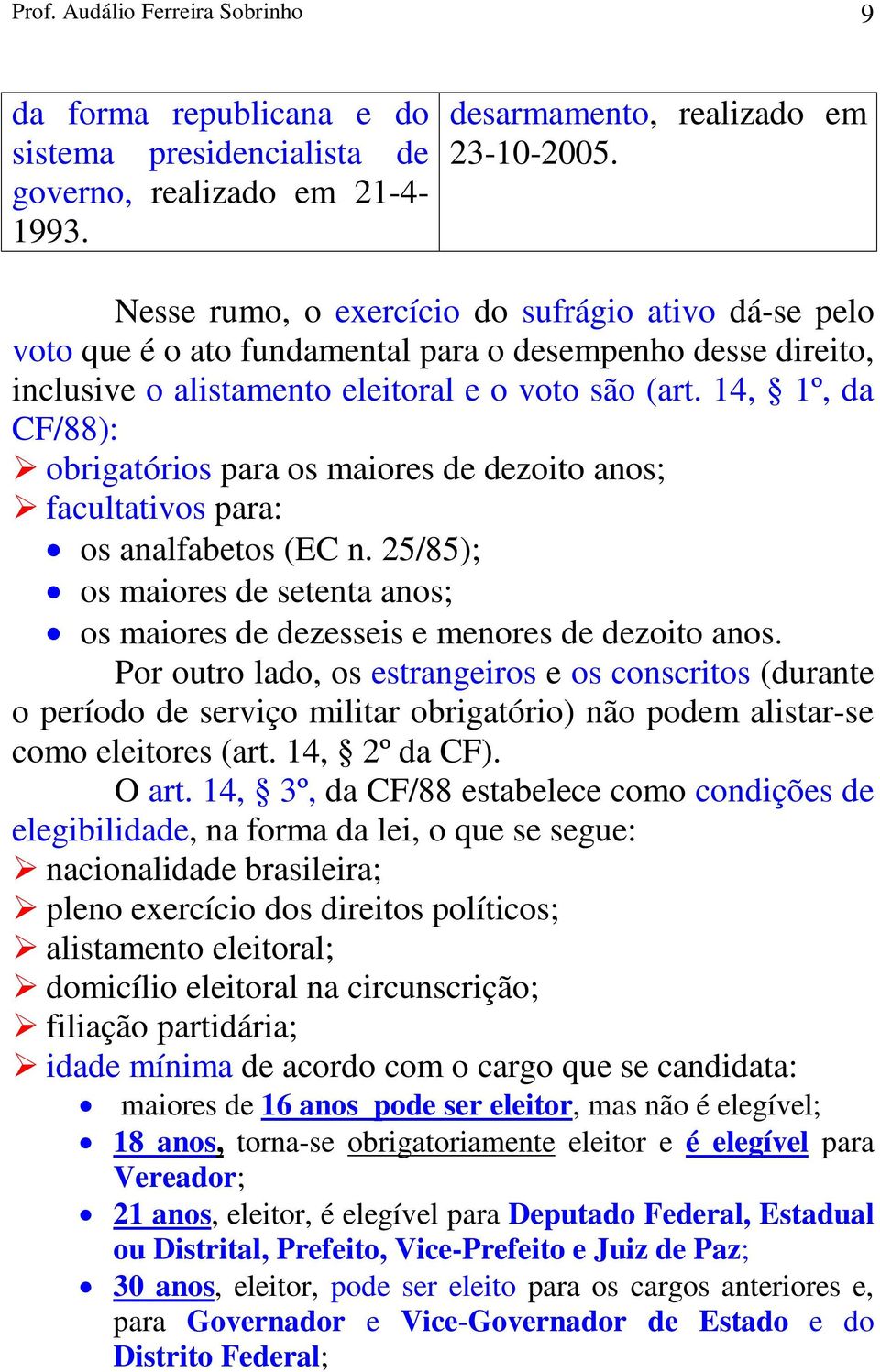 14, 1º, da CF/88): obrigatórios para os maiores de dezoito anos; facultativos para: os analfabetos (EC n. 25/85); os maiores de setenta anos; os maiores de dezesseis e menores de dezoito anos.