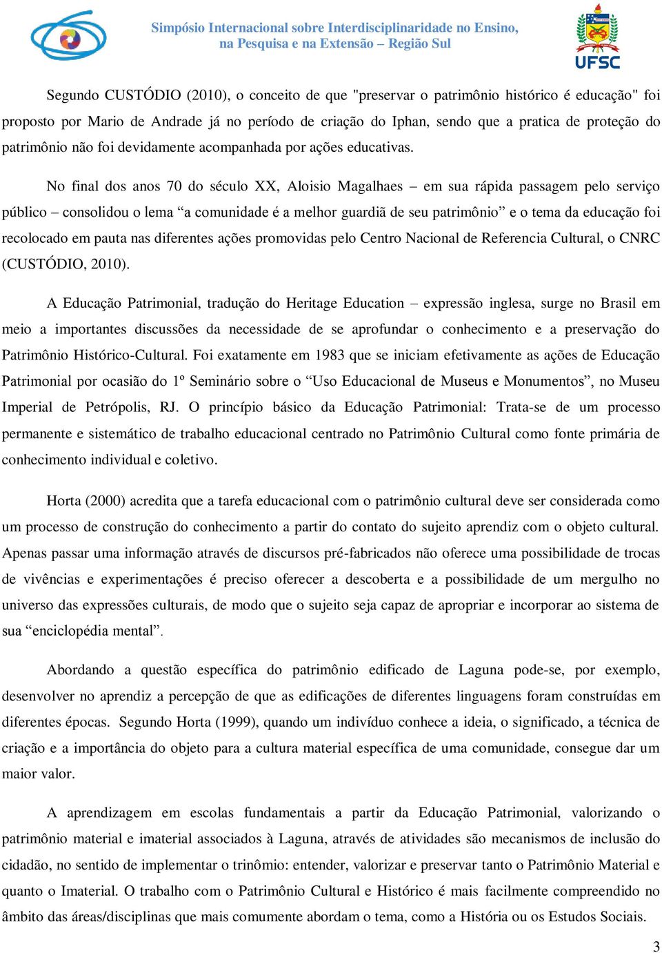 No final dos anos 70 do século XX, Aloisio Magalhaes em sua rápida passagem pelo serviço público consolidou o lema a comunidade é a melhor guardiã de seu patrimônio e o tema da educação foi