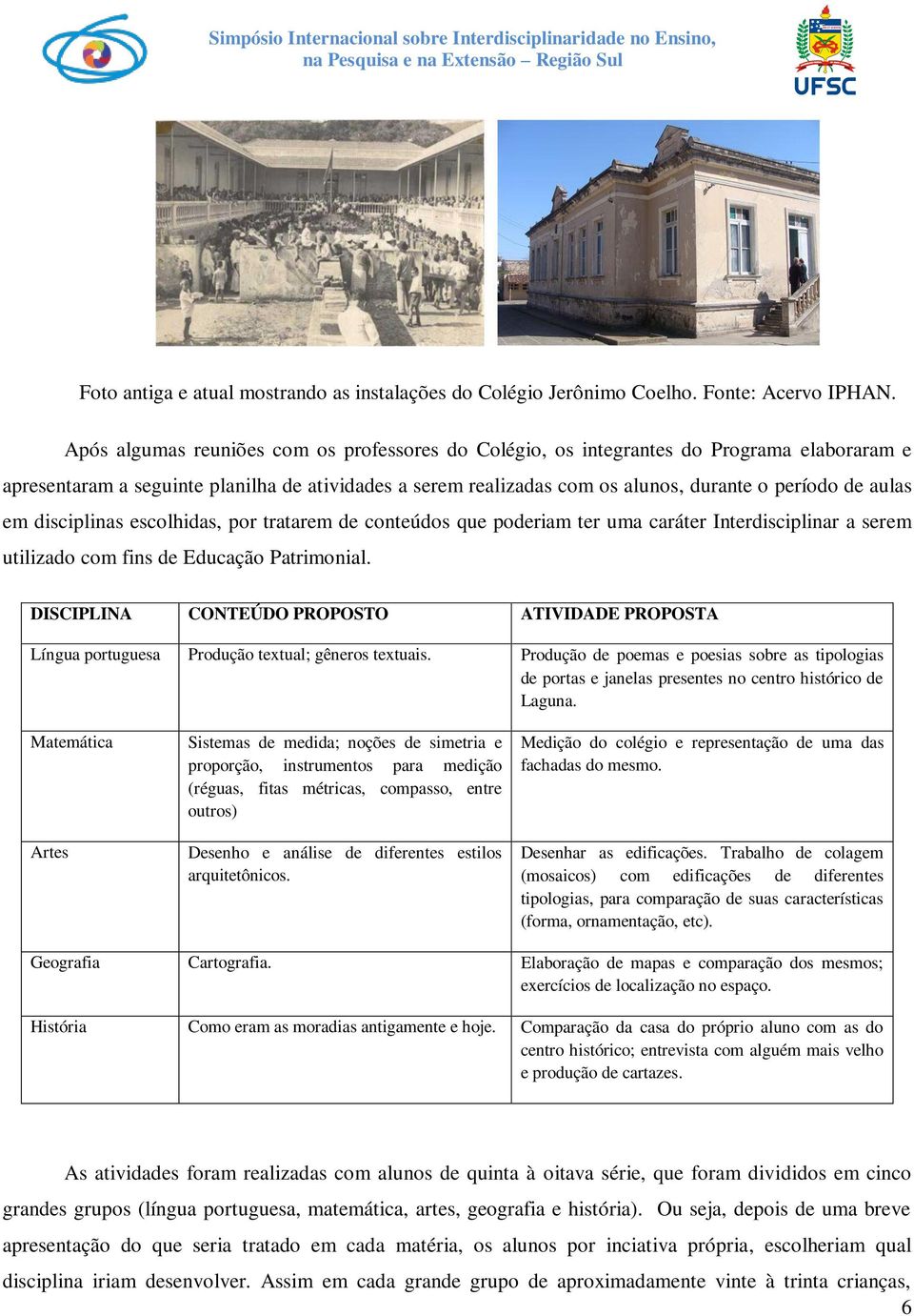 aulas em disciplinas escolhidas, por tratarem de conteúdos que poderiam ter uma caráter Interdisciplinar a serem utilizado com fins de Educação Patrimonial.