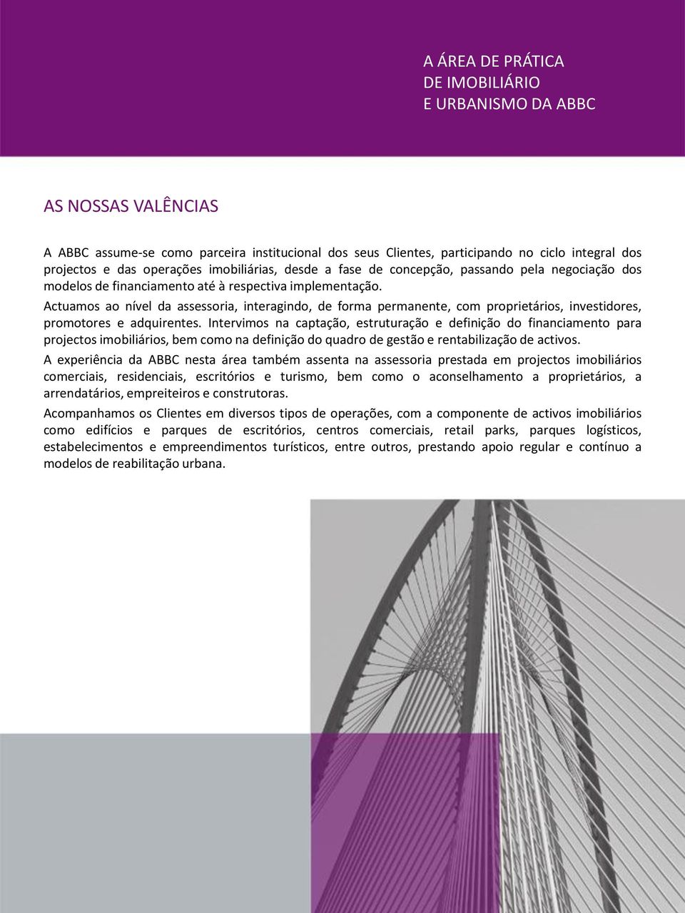 Intervimos na captação, estruturação e definição do financiamento para projectos imobiliários, bem como na definição do quadro de gestão e rentabilização de activos.