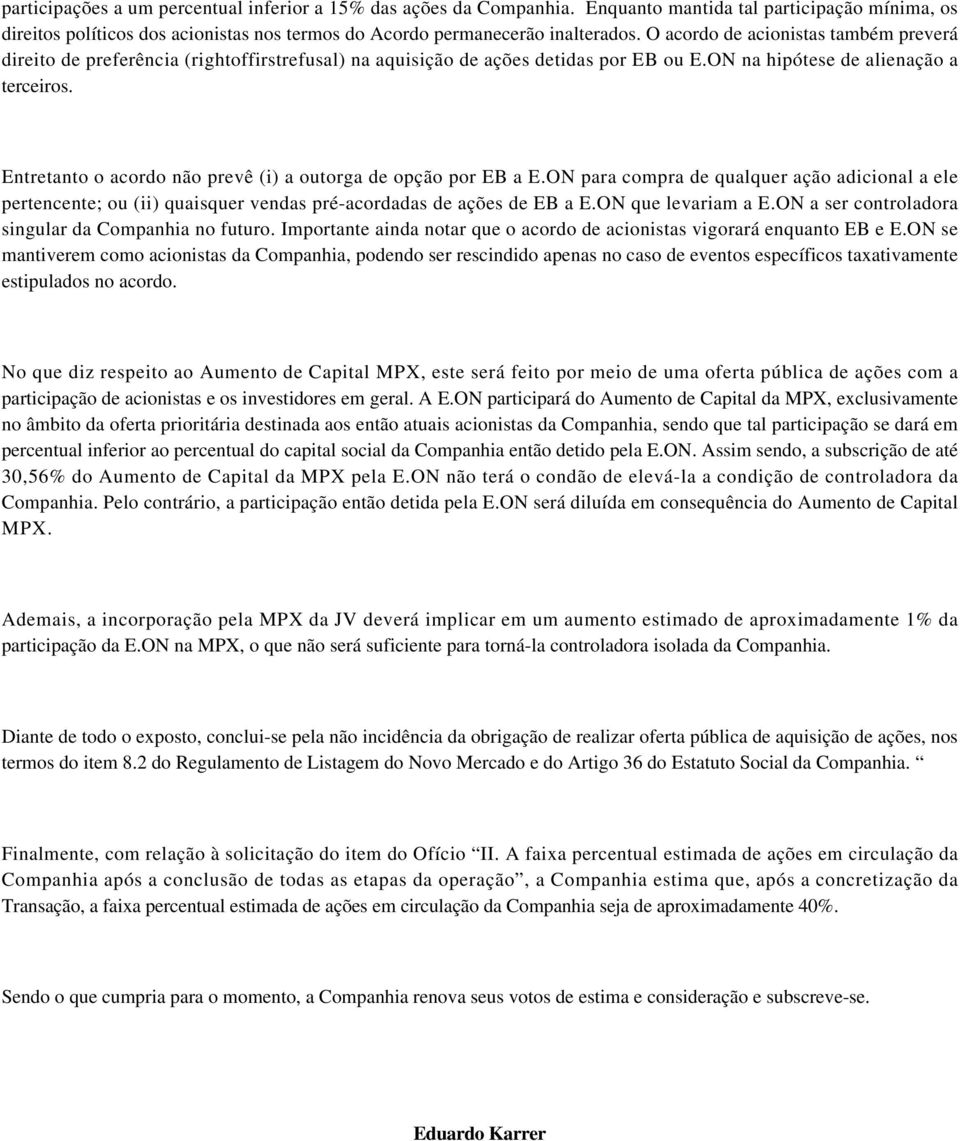 Entretanto o acordo não prevê (i) a outorga de opção por EB a E.ON para compra de qualquer ação adicional a ele pertencente; ou (ii) quaisquer vendas pré-acordadas de ações de EB a E.